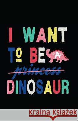 I Want to Be a Dinosaur Myfreedom Journals 9781717845610 Independently Published - książka