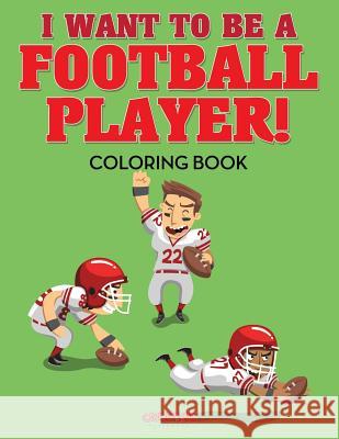 I Want to be a Football Player! Coloring Book Creative Playbooks 9781683238492 Creative Playbooks - książka