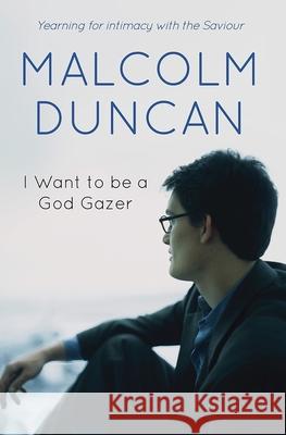 I Want to Be a God Gazer: Yearning for Intimacy with the Saviour Malcolm Duncan 9780857214812 Monarch Books - książka