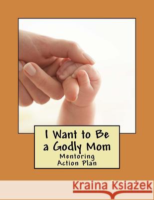 I Want to Be a Godly Mom: God's Action Plan Diane Kay Jackson 9781522842002 Createspace Independent Publishing Platform - książka