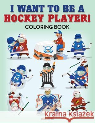 I Want to be a Hockey Player! Coloring Book Creative Playbooks 9781683238508 Creative Playbooks - książka