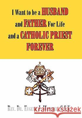 I Want to be a Husband and Father For Life and a Catholic Priest Forever C. S. V. Re 9781453549643 Xlibris Corporation - książka