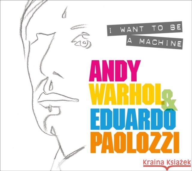 I Want to Be A Machine: Andy Warhol and Eduardo Paolozzi Keith Hartley 9781911054306 National Galleries of Scotland - książka