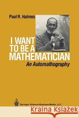 I Want to Be a Mathematician: An Automathography Halmos, P. R. 9780387964706 Springer - książka
