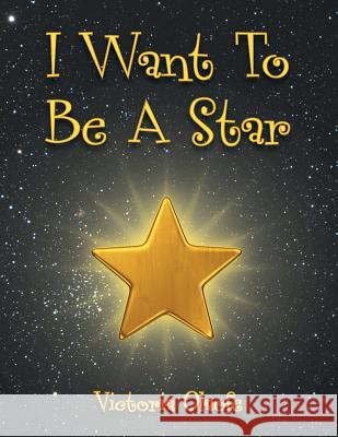 I Want To Be A Star Olaofe, Victoria 9781496988539 Authorhouse - książka