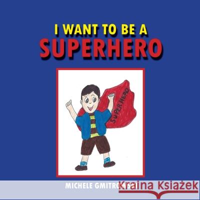 I Want to Be a Superhero Michele Gmitrowski 9781777286781 Michele Gmitrowski - książka