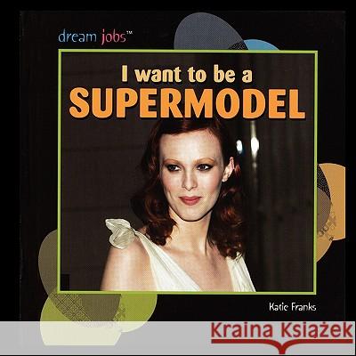 I Want to Be a Supermodel Katie Franks 9781435838345 PowerKids Press - książka