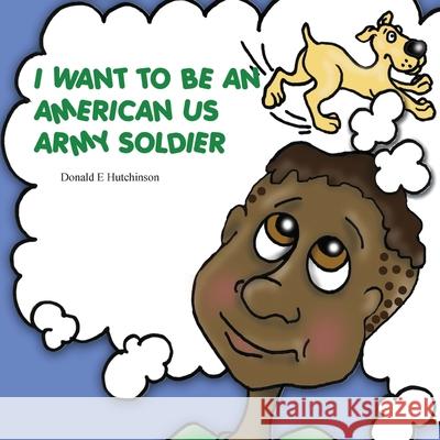 I Want to Be an American US Army Soldier Donald E. Hutchinson 9781478764830 Outskirts Press - książka