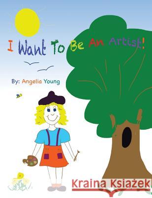 I Want to Be an Artist! Angelia Young 9781481778466 Authorhouse - książka