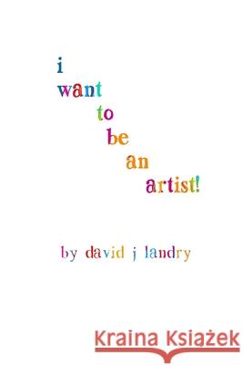 I Want To Be An Artist! David J. Landry 9781724537720 Createspace Independent Publishing Platform - książka