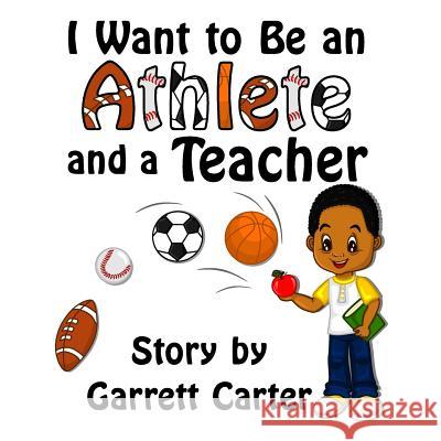 I Want to Be an Athlete and a Teacher Garrett Carter 9781499152647 Createspace - książka