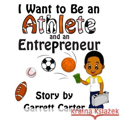 I Want to Be an Athlete and an Entrepreneur (Coby's Athlete and Career Series, Book 2) Garrett Carter 9781500263799 Createspace - książka