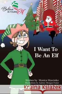 I Want To be An Elf Monica Marcinko, Aubrey Foster 9781633022010 Total Publishing and Media - książka