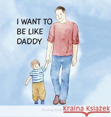 I Want to Be Like Daddy Courtney Scully   9798218195687 Courtney N Scully - książka