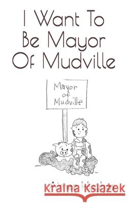 I Want To Be Mayor Of Mudville Hughes, Aimee 9781979301077 Createspace Independent Publishing Platform - książka