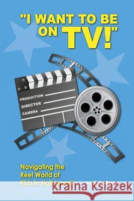 I Want to be On TV! Navigating the Reel World of Kids in Hollywood Ross, Kc 9781492821724 Createspace - książka