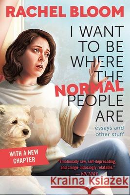 I Want to Be Where the Normal People Are: Essays and Other Stuff Bloom, Rachel 9781538745366 Grand Central Publishing - książka