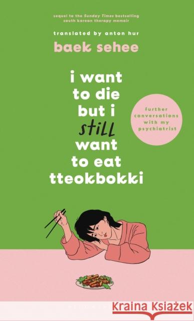 I Want to Die but I Still Want to Eat Tteokbokki: further conversations with my psychiatrist. The Sunday Times and internationally bestselling sequel to the hit Korean therapy memoir Baek Sehee 9781526663658 Bloomsbury Publishing PLC - książka