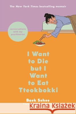 I Want to Die But I Want to Eat Tteokbokki: Conversations with My Psychiatrist Baek Sehee Anton Hur 9781639732043 Bloomsbury Publishing - książka