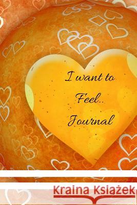 I Want To Feel....: Valentines / Tell that Special Person how you want to feel Journals for All, Amazing 9781543037586 Createspace Independent Publishing Platform - książka