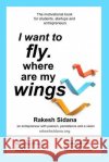 I want to fly. where are my Wings Sharma, Shradha 9781506019437 Createspace
