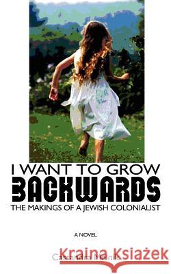 I want to grow backwards: The Makings of a Jewish Colonialist Melnik, Cassandra 9781470111083 Createspace Independent Publishing Platform - książka