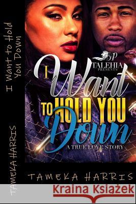 I Want to Hold You Down Tameka Harris Talehia Presents 9781541000087 Createspace Independent Publishing Platform - książka