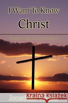 I Want To Know Christ: Studies in the Book of Philippians Jonathan Turner 9781080391448 Independently Published - książka