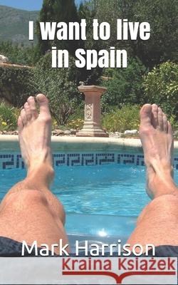 I want to live in Spain Mark Harrison 9781679381126 Independently Published - książka