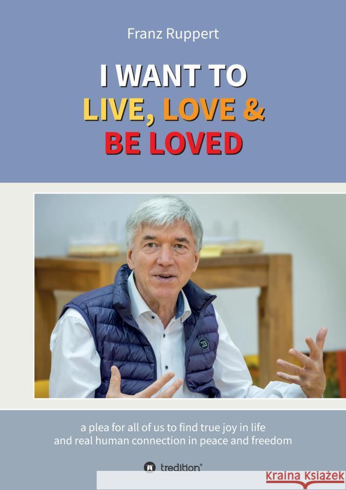 I WANT TO LIVE, LOVE & BE LOVED Ruppert, Franz 9783347490048 tredition - książka