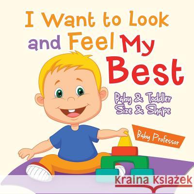 I Want to Look and Feel My Best Baby & Toddler Size & Shape Baby Professor 9781541902206 Baby Professor - książka