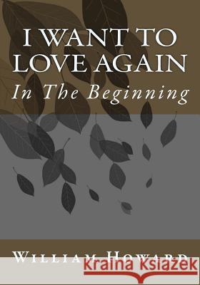 I Want to Love Again: In The Beginning Howard, William 9781495370052 Createspace - książka