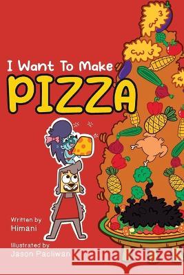 I Want To Make Pizza Himani Malhotra Jason Pacliwan  9781958671443 Witty Pen Media, LLC - książka