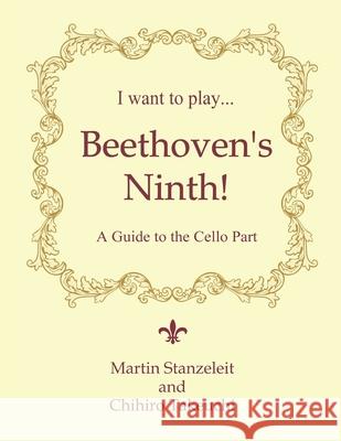 I Want to Play ... Beethoven's Ninth!: A Guide to the Cello Part Chihiro Takeuchi Martin Stanzeleit 9781088618707 Independently Published - książka