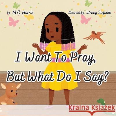 I Want To Pray, But What Do I Say? M C Harris Wenny Stefanie  9781088145272 IngramSpark - książka