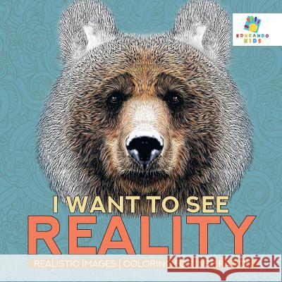 I Want to See Reality Realistic Images Coloring for Inspiration Educando Kids 9781645211136 Educando Kids - książka