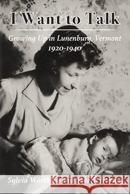 I Want to Talk: Growing Up in Lunenburg, Vermont, 1920-1940 Worthley, Sylvia 9781951651251 Shanti Arts LLC - książka