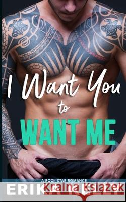 I Want You To Want Me Erika Kelly 9781955462051 Ek Publishing, LLC - książka