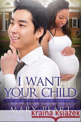 I Want Your Child: A Billionaire BWAM Pregnancy Romance Peart, Mary 9781535453394 Createspace Independent Publishing Platform - książka