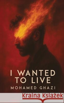 I Wanted to Live Mohamed Ghazi 9781036968991 Mohamed Ghazi - książka