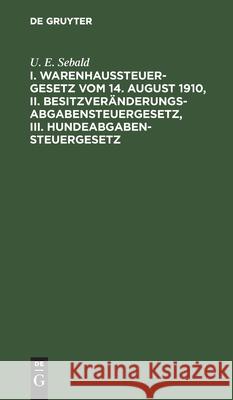 I. Warenhaussteuergesetz Vom 14. August 1910, II. Besitzveränderungsabgabensteuergesetz, III. Hundeabgabensteuergesetz U E Sebald 9783112457276 De Gruyter - książka