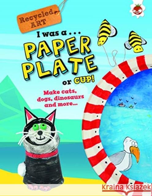 I Was A Paper Plate or Cup - Recyled Art Emily Kington   9781912108138 Hungry Tomato Ltd - książka