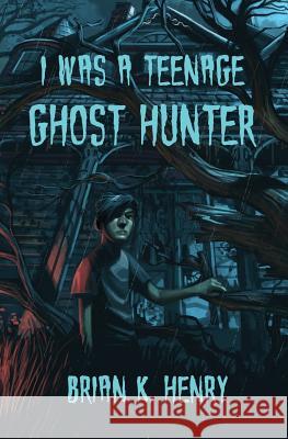 I Was a Teenage Ghost Hunter Brian K. Henry Christopher Park 9781530759354 Createspace Independent Publishing Platform - książka