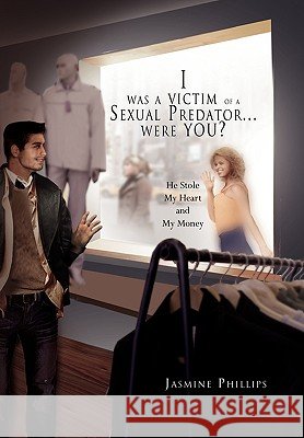 I Was a Victim of a Sexual Predator...Were You? Jasmine Philips 9781453521175 Xlibris Corporation - książka