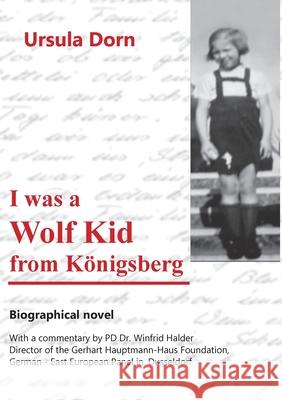 I was a Wolf Kid from Königsberg Ursula Dorn, Dr Walther Friesen 9783749429202 Books on Demand - książka