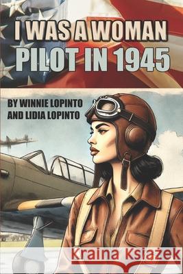 I was a woman pilot in 1945: a memoir of a WASP trainee: A day to day account of the experiences of Winnie LoPinto as a WASP trainee at Avenger Fie Lopinto, Lidia 9781491283479 Createspace - książka