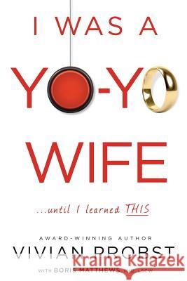 I Was a Yo-Yo Wife...Until I Learned THIS Matthews Phd, Boris 9781540771469 Createspace Independent Publishing Platform - książka