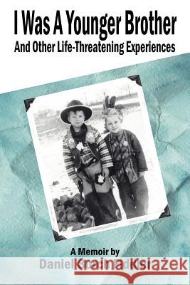 I Was A Younger Brother and Other Life-Threatening Experiences Daniel Burch Fiddler 9781425933654 Authorhouse - książka