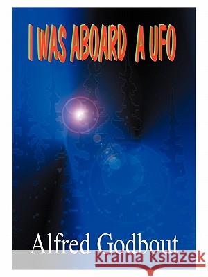 I Was Aboard a UFO Alfred A. Godbout 9781585003525 Authorhouse - książka