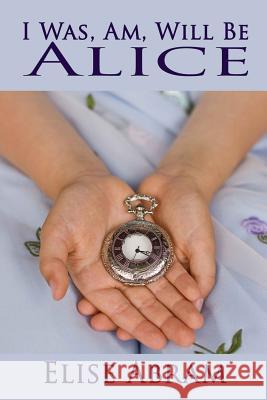 I Was, Am, Will Be Alice Elise Abram 9780991725427 Emsa Publishing - książka